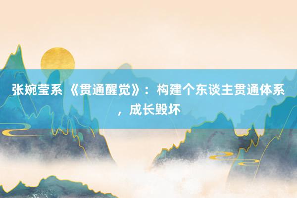 张婉莹系 《贯通醒觉》:构建个东谈主贯通体系,成长毁坏