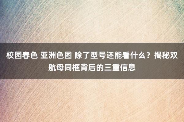 校园春色 亚洲色图 除了型号还能看什么?揭秘双航母同框背后的三重信息