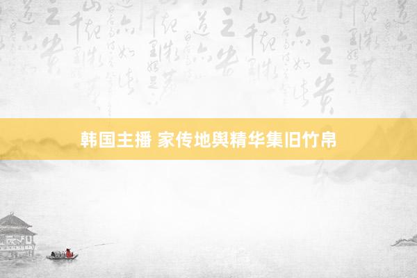 韩国主播 家传地舆精华集旧竹帛