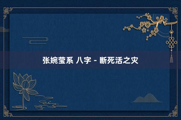 张婉莹系 八字 - 断死活之灾
