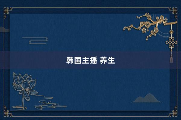 韩国主播 养生