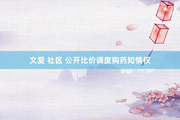文爱 社区 公开比价调度购药知情权