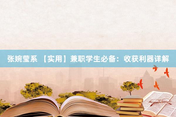 张婉莹系 【实用】兼职学生必备:收获利器详解