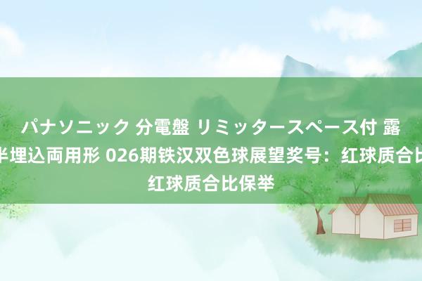 パナソニック 分電盤 リミッタースペース付 露出・半埋込両用形 026期铁汉双色球展望奖号：红球质合比保举